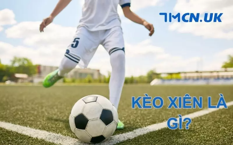 Kèo xiên là gì? Chia sẻ cách chơi kèo xiên luôn thắng