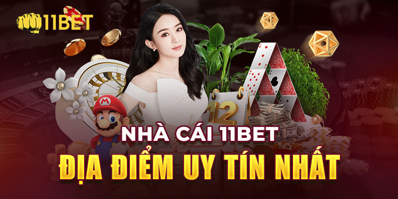 Nhà cái 11Bet địa điểm uy tín nhất