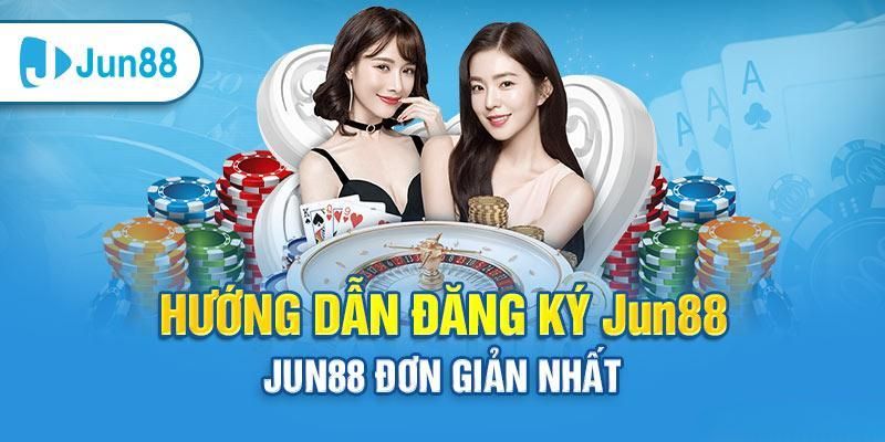 Hướng dẫn đăng ký tài khoản vào JUN88 đơn giản nhất