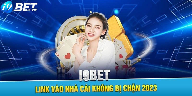 Cách vào link i9Bet mới nhất, không bị chặn cho tân thủ