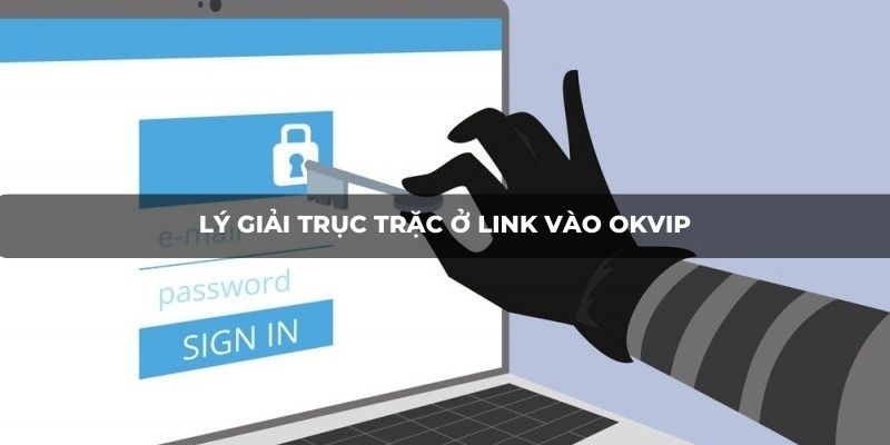 Nguyên nhân không truy cập link OKVIP được