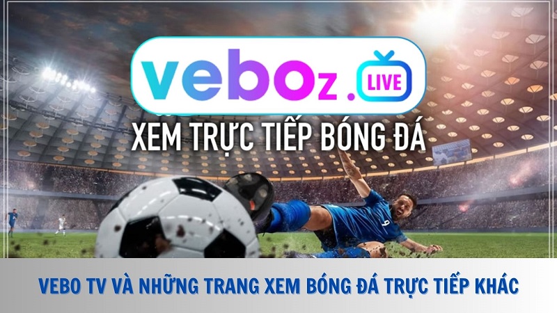 Vebo TV và những trang xem bóng đá trực tiếp khác