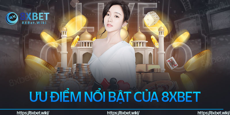 Những ưu điểm nổi bật khi trải nghiệm tại 8XBet