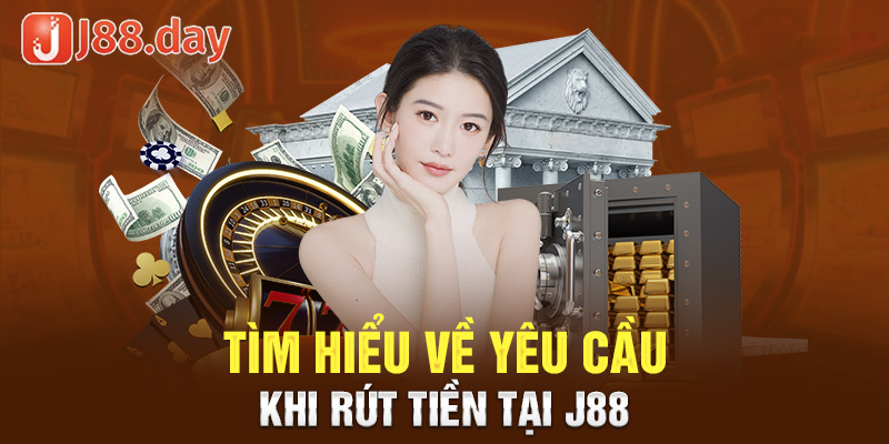 Tìm hiểu về yêu cầu khi rút tiền tại j88 