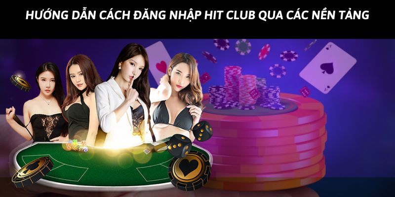 Chi tiết cách đăng nhập Hit Club qua các nền tảng