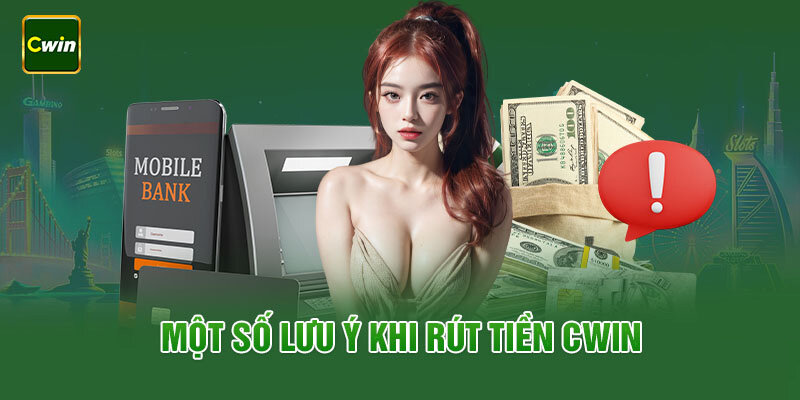 Lưu ý khi rút tiền từ Cwin