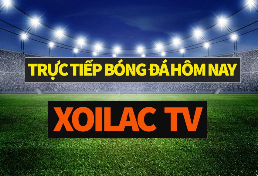 Xoilac TV - Thiên đường cho những tín đồ túc cầu giáo