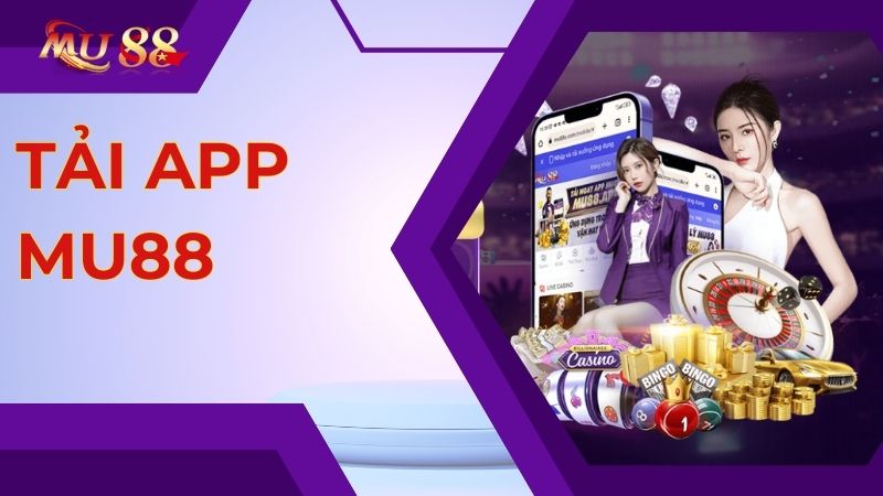 Tải app Mu88 để trải nghiệm thế giới game cược hấp dẫn và ấn tượng