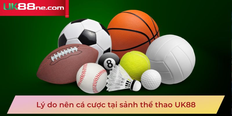 Lý do nên cá cược tại sảnh thể thao UK88