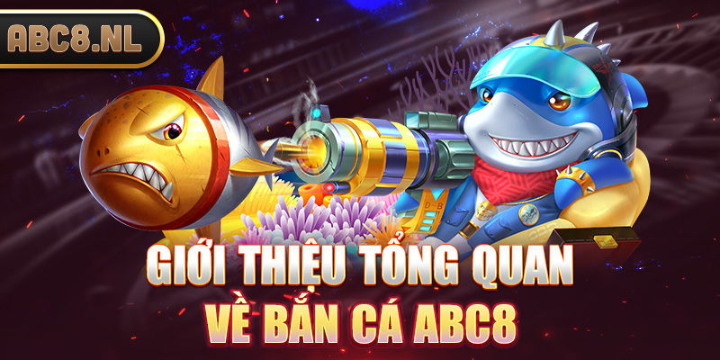 Giới thiệu tổng quan về bắn cá Abc8