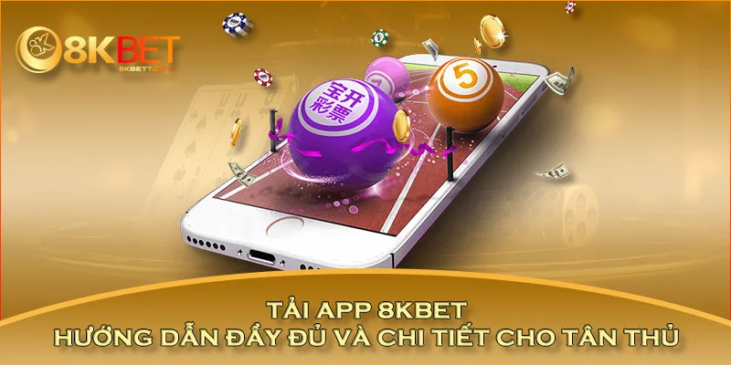 Tải App 8KBET - Hướng Dẫn Đầy Đủ Và Chi Tiết Cho Tân Thủ