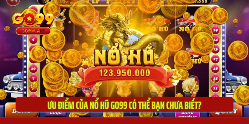 Ưu điểm của nổ hũ GO99 có thể bạn chưa biết?