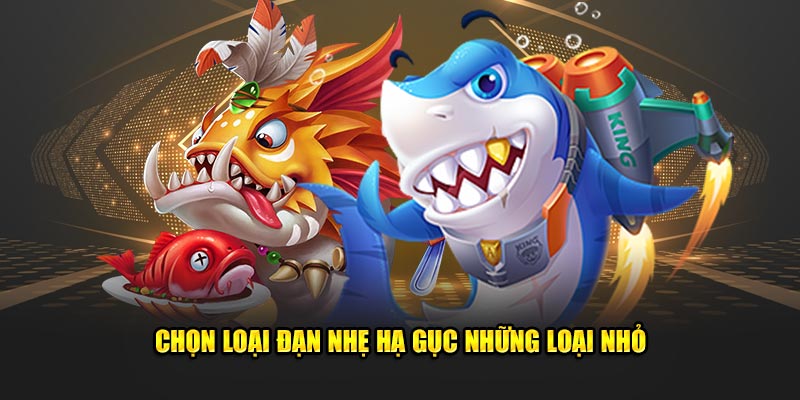 Chọn loại đạn nhẹ hạ gục những loại nhỏ