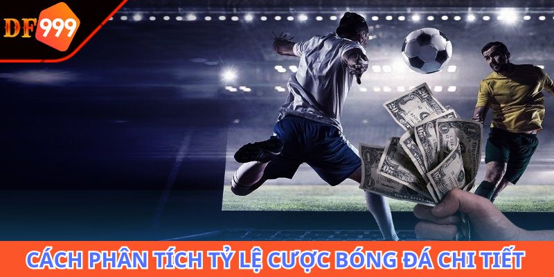 Cách phân tích tỷ lệ cược bóng đá chi tiết