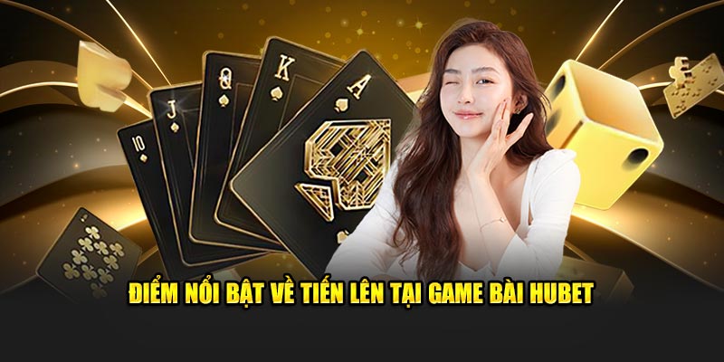 Điểm nổi bật về tiến lên tại game bài Hubet