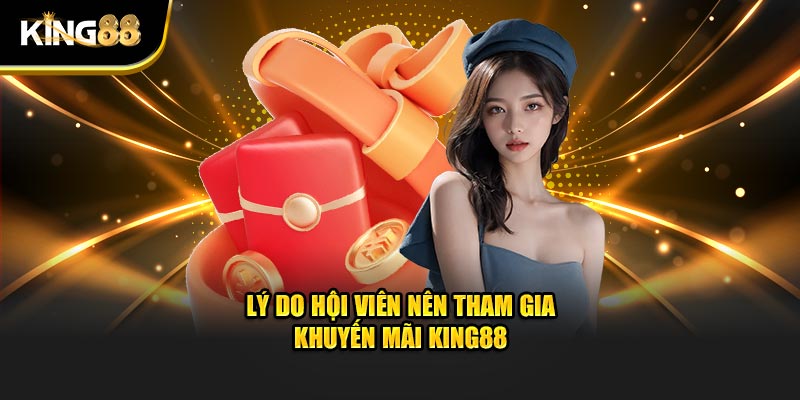 Lý do hội viên nên tham gia khuyến mãi King88